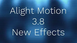 Alight Motion 3.8 New Effects