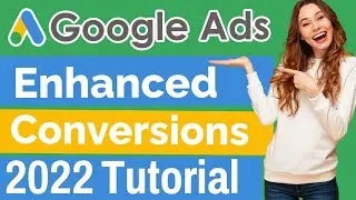 Google Ads Enhanced Conversions | 2022 Tutorial