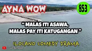 MALAS ITI ASAWA, MALAS PAY ITI KATUGANGAN | AYNA WOW 853 | ILOCANO COMEDY DRAMA | Jovie Almoite