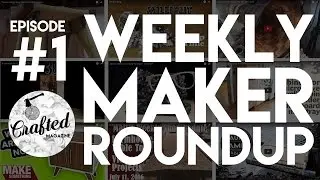 Weekly Maker Roundup #1 | Crafted Workshop