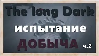 The long Dark ▌испытание ▌- Добыча: Часть 2 (Ep.1)