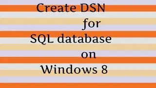 How to create DSN for DATABASE ON SQL SERVER  on Windows 8