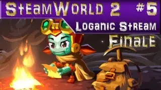 Loganic Streams: SteamWorld Dig 2 pt. 5 (Finale)