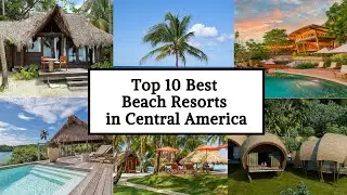 Top 10 Best Beach Resorts In Central America | Luxury Channel By JL