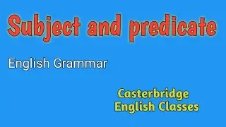 SUBJECT AND PREDICATE IN ENGLISH GRAMMAR
