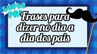 Frases para dizer no dia a dia ao pai ( Paula frases)