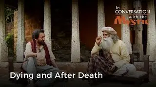 Sadhguru & Shekhar Kapur - Dying and After Death | In Conversation With The Mystic