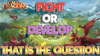 Do You Fight? Or Do You GROW Your Account? The F2P Age Old Question! Call of Dragons