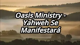 Oasis Ministry - Yahweh Se Manifestará Letra