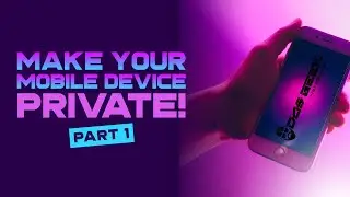 Maintain Privacy On Your Mobile Device! Part 1