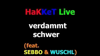 HaKKeT Live - verdammt schwer (feat. SEBBO & WUSCHL)