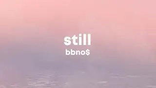 bbno$ - still (Lyrics)
