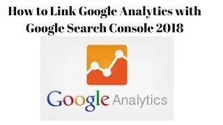 How to Link Google Analytics with Google Search Console 2018