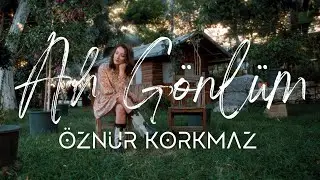 Öznur Korkmaz - Ah Gönlüm