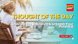 Thought of the Day: Embrace the Unknown & Unleash Your Potential