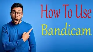 How To Use Bandicam 2022