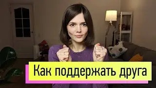 Как поддержать близкого человека правильно, когда у него горе, неудача, трудности в жизни