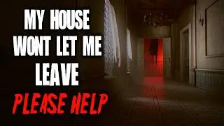 "My House Won’t Let Me Leave... PLEASE HELP" Creepypasta | Scary Story