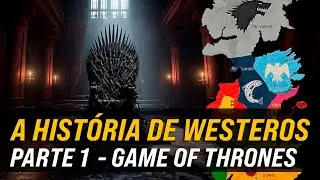 A História de Westeros Parte 1 - O Mundo de Game of Thrones
