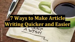 7 Ways to Make Article Writing Quicker and Easier