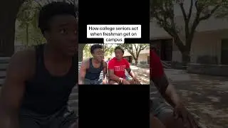 How college seniors act when  freshman get on campus