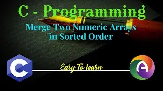 C Programming Code To Merge Two Numeric Arrays in Sorted Order.