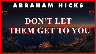 Abraham Hicks — Don't Let Them Get To You