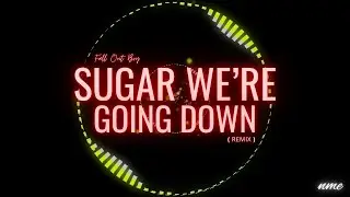 SUGAR, WE'RE GOING DOWN - Fall Out Boy (REMIX)