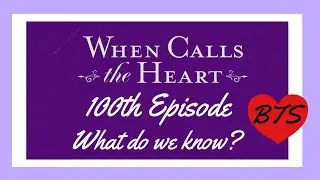 When Calls The Heart- The 100th Episode News