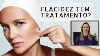 FLACIDEZ DA PELE, tem Tratamento?
