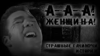 А-А-А! ЖЕНЩИНА! | СТРАШНЫЕ ГАЧИМУЧИ-ИСТОРИИ НА НОЧЬ