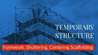 Temporary structure :  Formwork, Shuttering, Centering and Scaffolding