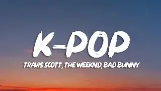 Travis Scott, Bad Bunny, The Weeknd - K-POP (Lyrics)