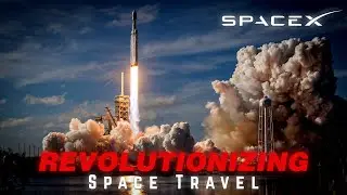 SpaceX Revolutionizing Space Travel
