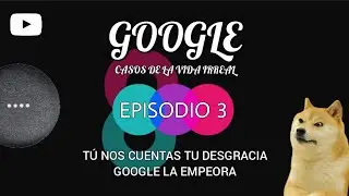 Episodio 3 - Google casos de la vida irreal