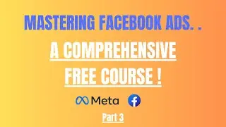 Mastering Facebook Adverising - A Comprehensive Free Course - (Part 3)