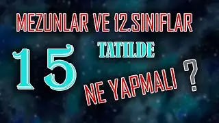 12.SINIF VE MEZUNLAR 15 TATİL SÜRECİNDE NE YAPMALI ?