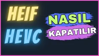 HEIF ve HEVC Modu Nedir ? Nasıl Kapatılır ?