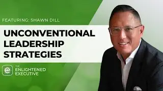 Unconventional Leadership Strategies (feat. Shawn Dill)