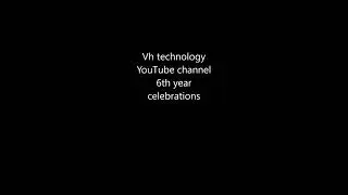 Vh technology YouTube channel 6th celebrations  , విహెచ్ టెక్నాలజీ యూట్యూబ్ ఛానల్ ఆరవ వార్షికోత్సవం