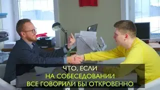 Что, если на собеседовании все говорили бы откровенно?