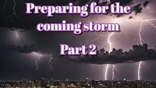 Preparing for the coming storm part 2