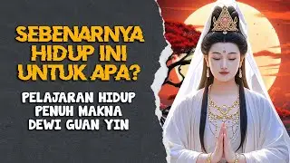 APA SEBENARNYA TUJUAN HIDUP INI? Pelajaran Hidup Penuh Makna Dewi Guan Yin | Rakit Tua