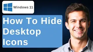 How To Hide Desktop Icons In Windows 11 - Full Guide [2025 Guide]