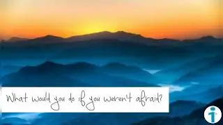 What would you do if you weren't afraid?