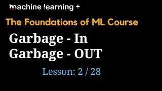 Is Garbage in Garbage | #2 of 28 | Foundations of ML: The Big Picture