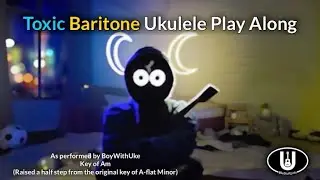 Toxic (BoyWithUke) Baritone Ukulele Play Along (in Am)
