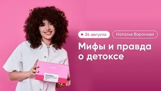 Мифы и правда о детоксе с Натальей Вороновой