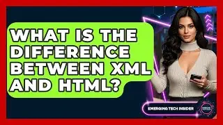 What Is The Difference Between XML And HTML? - Emerging Tech Insider