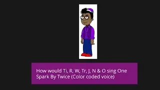 How would Ti, R, W, Tr, J, N & O sing One Spark By Twice (Color coded voice)